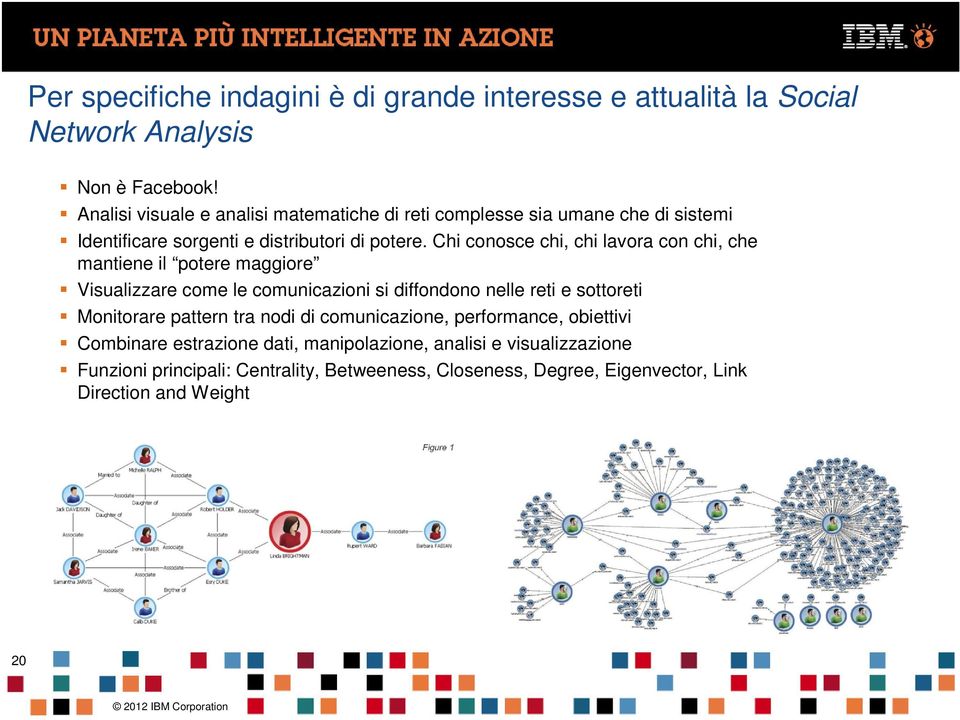 Chi conosce chi, chi lavora con chi, che mantiene il potere maggiore Visualizzare come le comunicazioni si diffondono nelle reti e sottoreti Monitorare