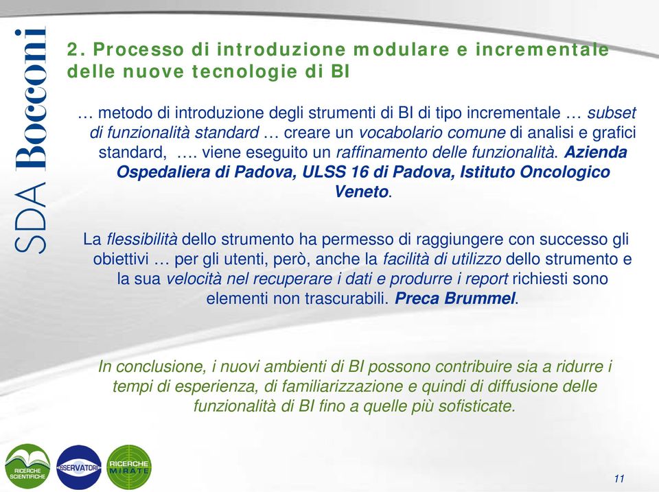 La flessibilità dello strumento ha permesso di raggiungere con successo gli obiettivi per gli utenti, però, anche la facilità di utilizzo dello strumento e la sua velocità nel recuperare i dati e