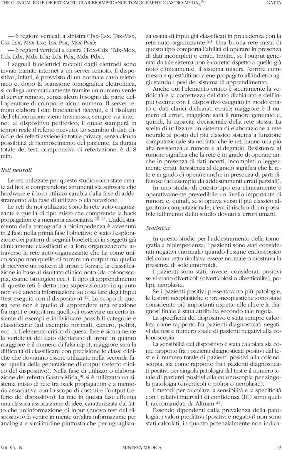 Il dispositivo, infatti, è provvisto di un normale cavo telefonico e, dopo la scansione tomografica elettrolitica, si collega automaticamente tramite un numero verde al server remoto, senza alcun