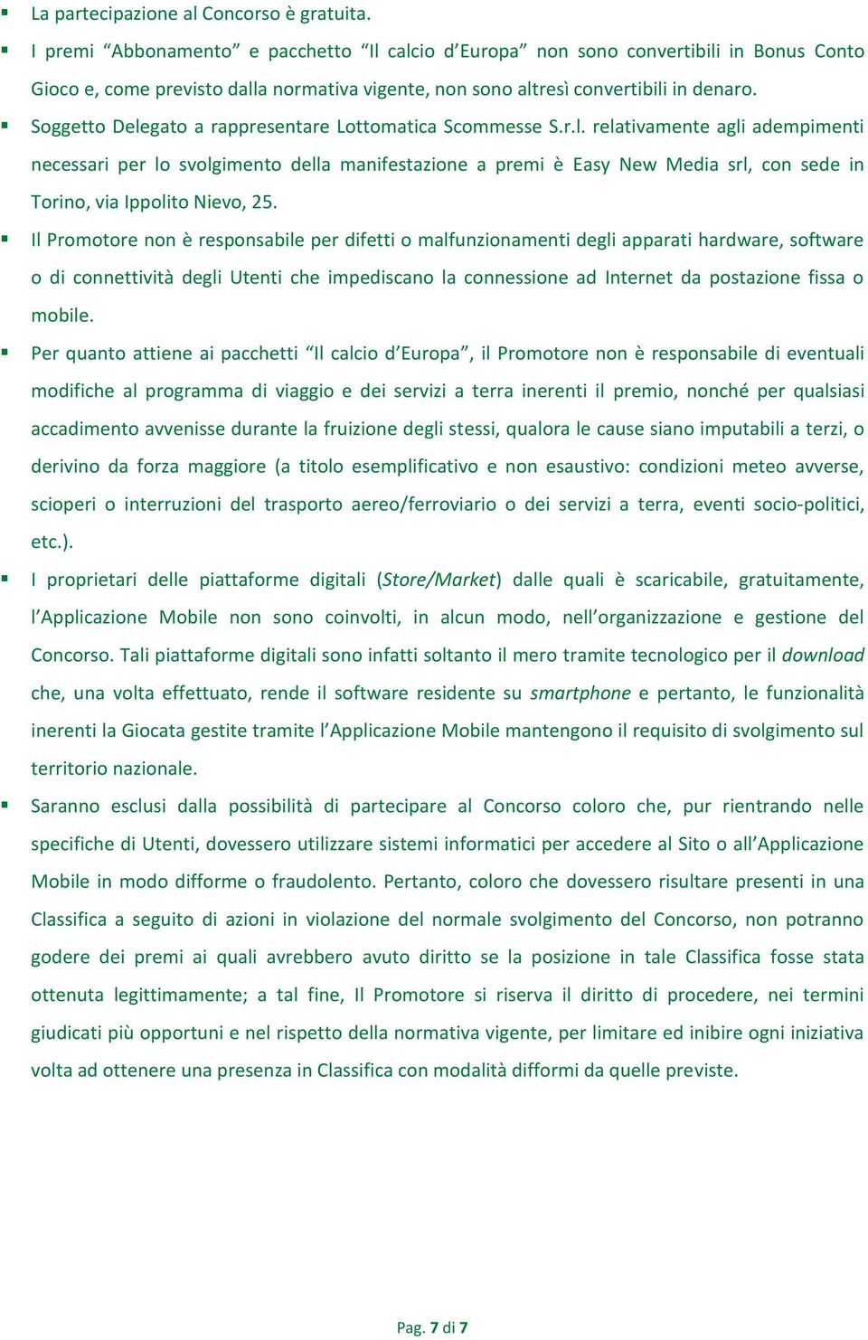 Soggetto Delegato a rappresentare Lottomatica Scommesse S.r.l. relativamente agli adempimenti necessari per lo svolgimento della manifestazione a premi è Easy New Media srl, con sede in Torino, via Ippolito Nievo, 25.