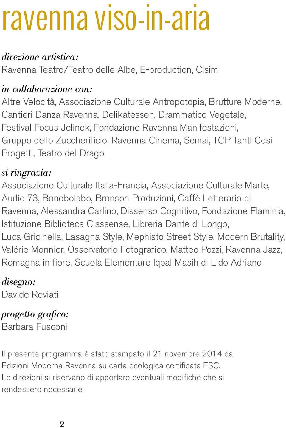 Drago si ringrazia: Associazione Culturale Italia-Francia, Associazione Culturale Marte, Audio 73, Bonobolabo, Bronson Produzioni, Caffè Letterario di Ravenna, Alessandra Carlino, Dissenso Cognitivo,