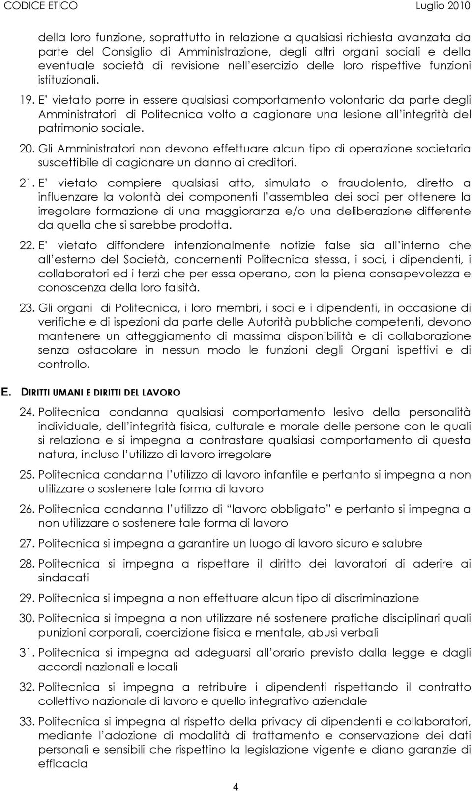 E vietato porre in essere qualsiasi comportamento volontario da parte degli Amministratori di Politecnica volto a cagionare una lesione all integrità del patrimonio sociale. 20.