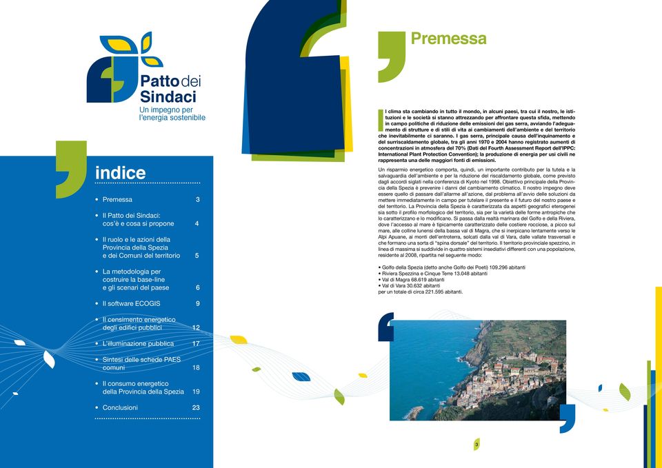 attrezzando per affrontare questa sfida, mettendo in campo politiche di riduzione delle emissioni dei gas serra, avviando l adeguamento di strutture e di stili di vita ai cambiamenti dell ambiente e