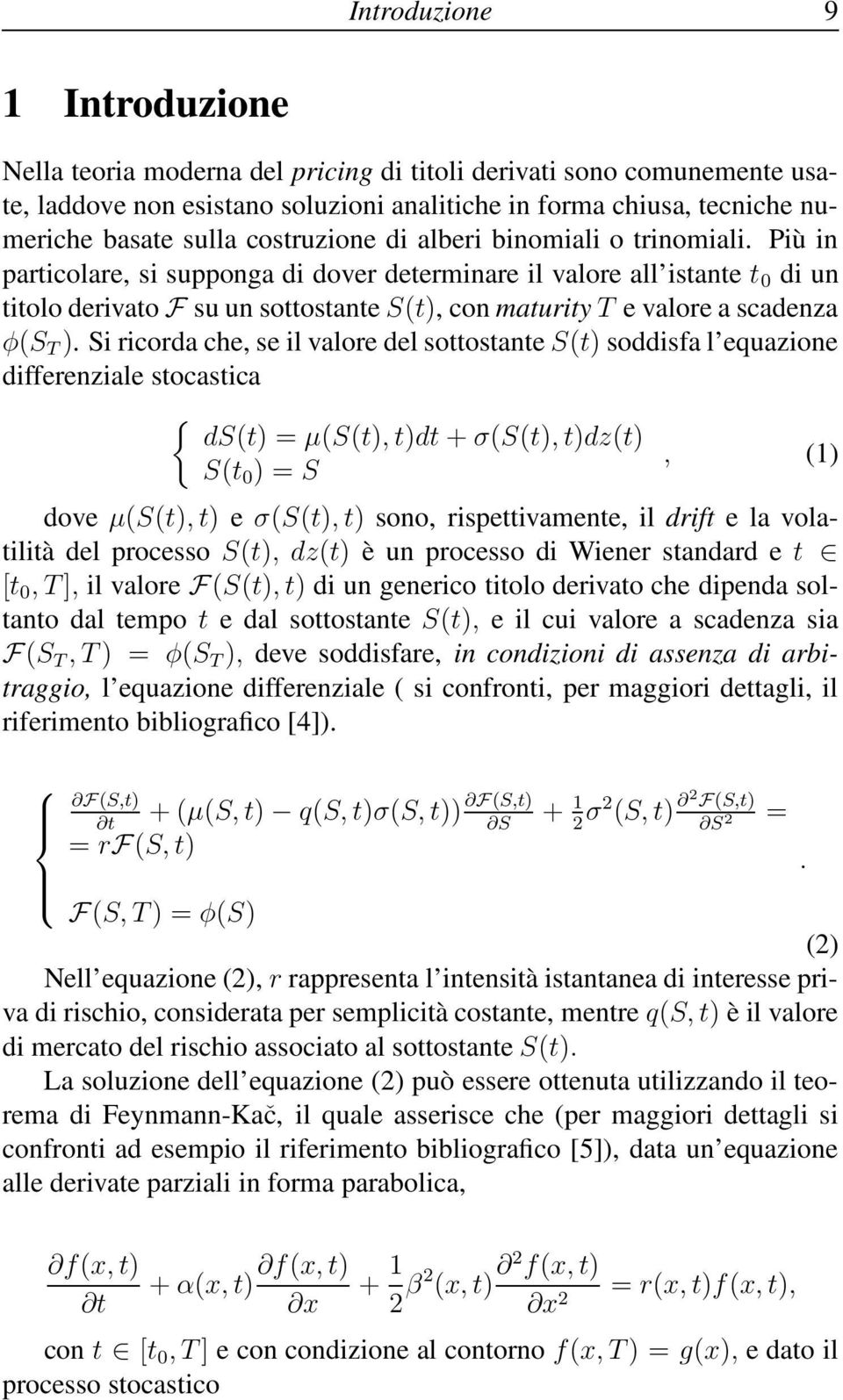 Più in particolare, si supponga di dover determinare il valore all istante t 0 di un titolo derivato F su un sottostante S(t), con maturity T e valore a scadenza φ(s T ).