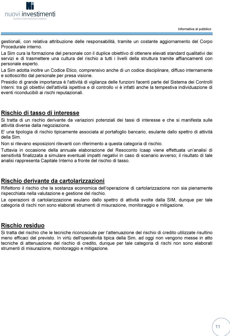 tramite affiancamenti con personale esperto. La Sim adotta inoltre un Codice Etico, comprensivo anche di un codice disciplinare, diffuso internamente e sottoscritto dal personale per presa visione.