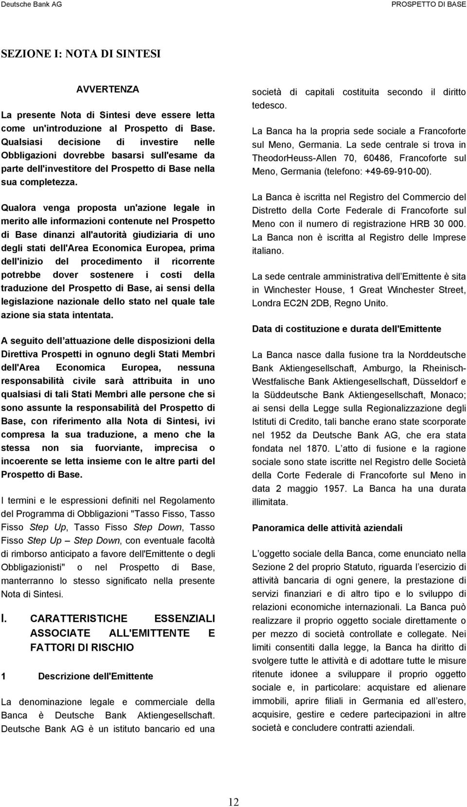 Qualora venga proposta un'azione legale in merito alle informazioni contenute nel Prospetto di Base dinanzi all'autorità giudiziaria di uno degli stati dell'area Economica Europea, prima dell'inizio