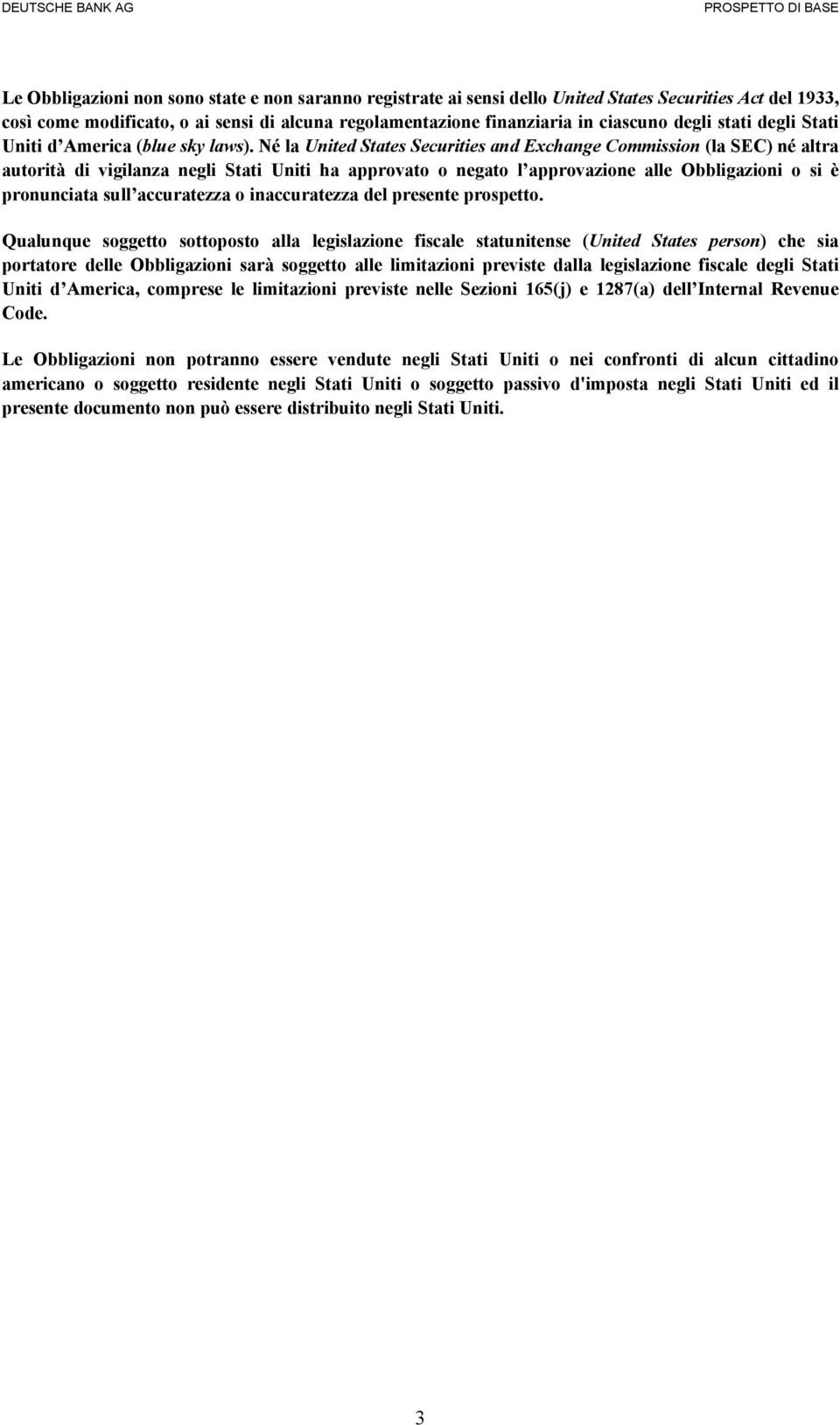 Né la United States Securities and Exchange Commission (la SEC) né altra autorità di vigilanza negli Stati Uniti ha approvato o negato l approvazione alle Obbligazioni o si è pronunciata sull