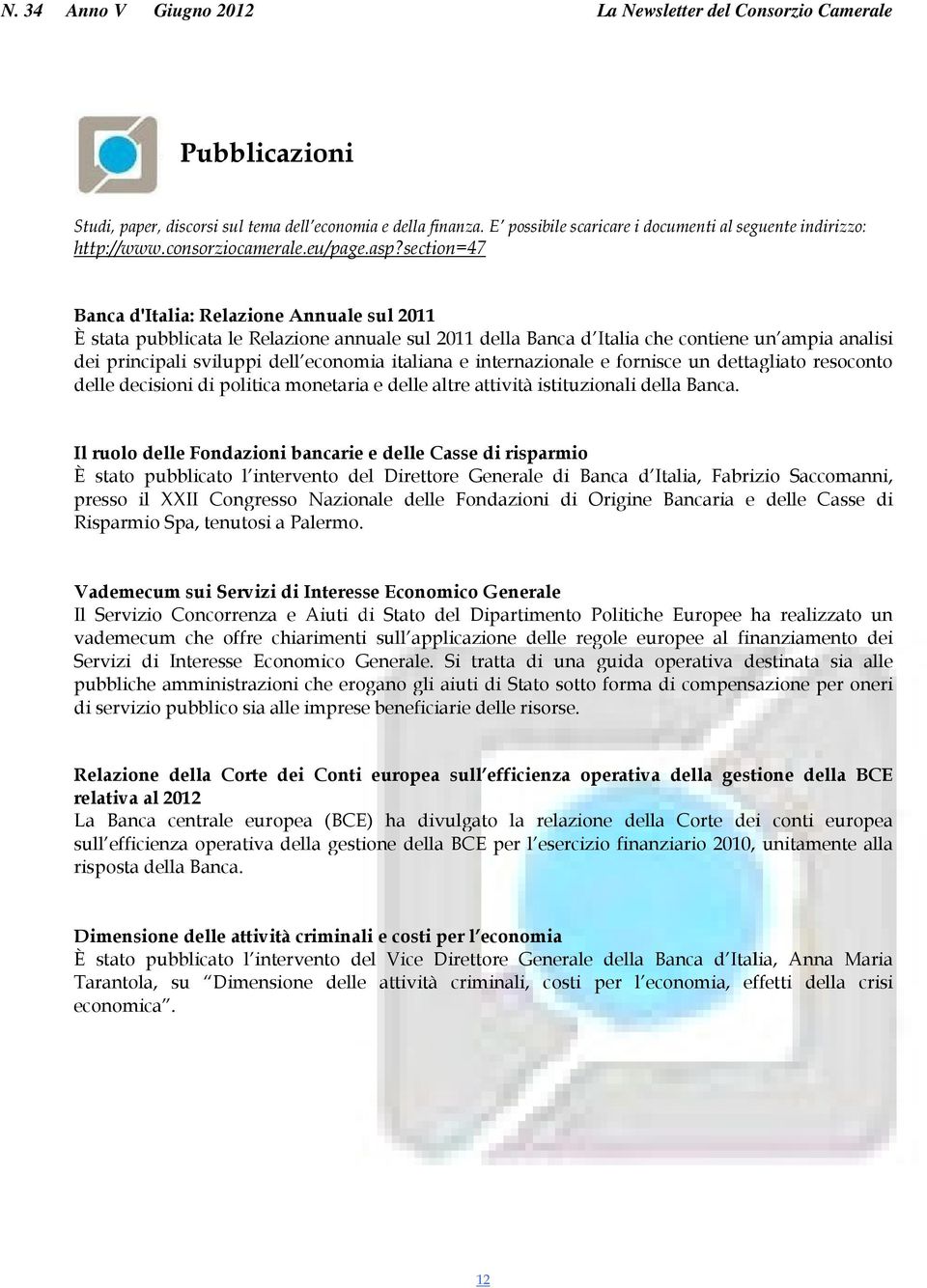 italiana e internazionale e fornisce un dettagliato resoconto delle decisioni di politica monetaria e delle altre attività istituzionali della Banca.