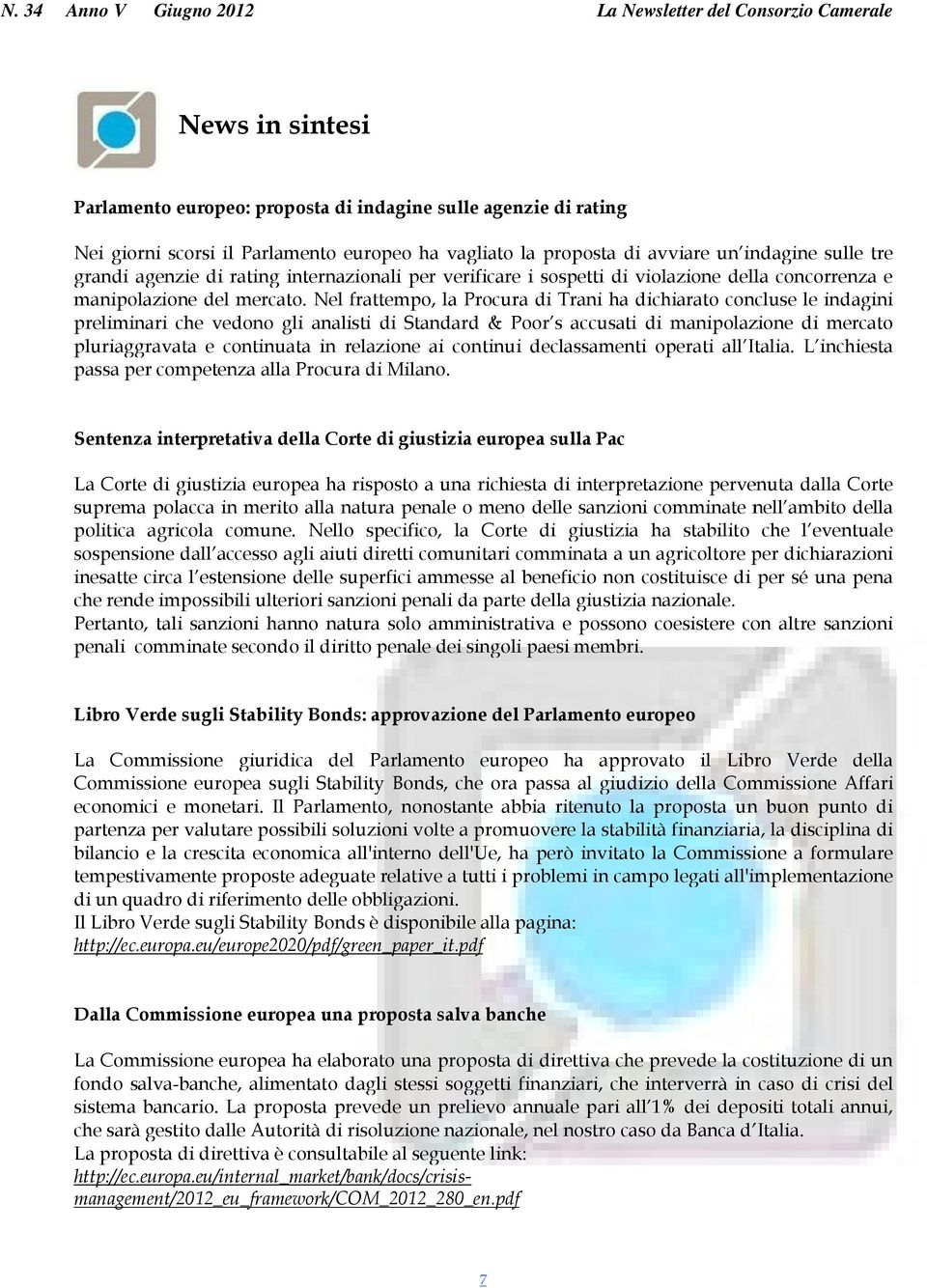 Nel frattempo, la Procura di Trani ha dichiarato concluse le indagini preliminari che vedono gli analisti di Standard & Poor s accusati di manipolazione di mercato pluriaggravata e continuata in