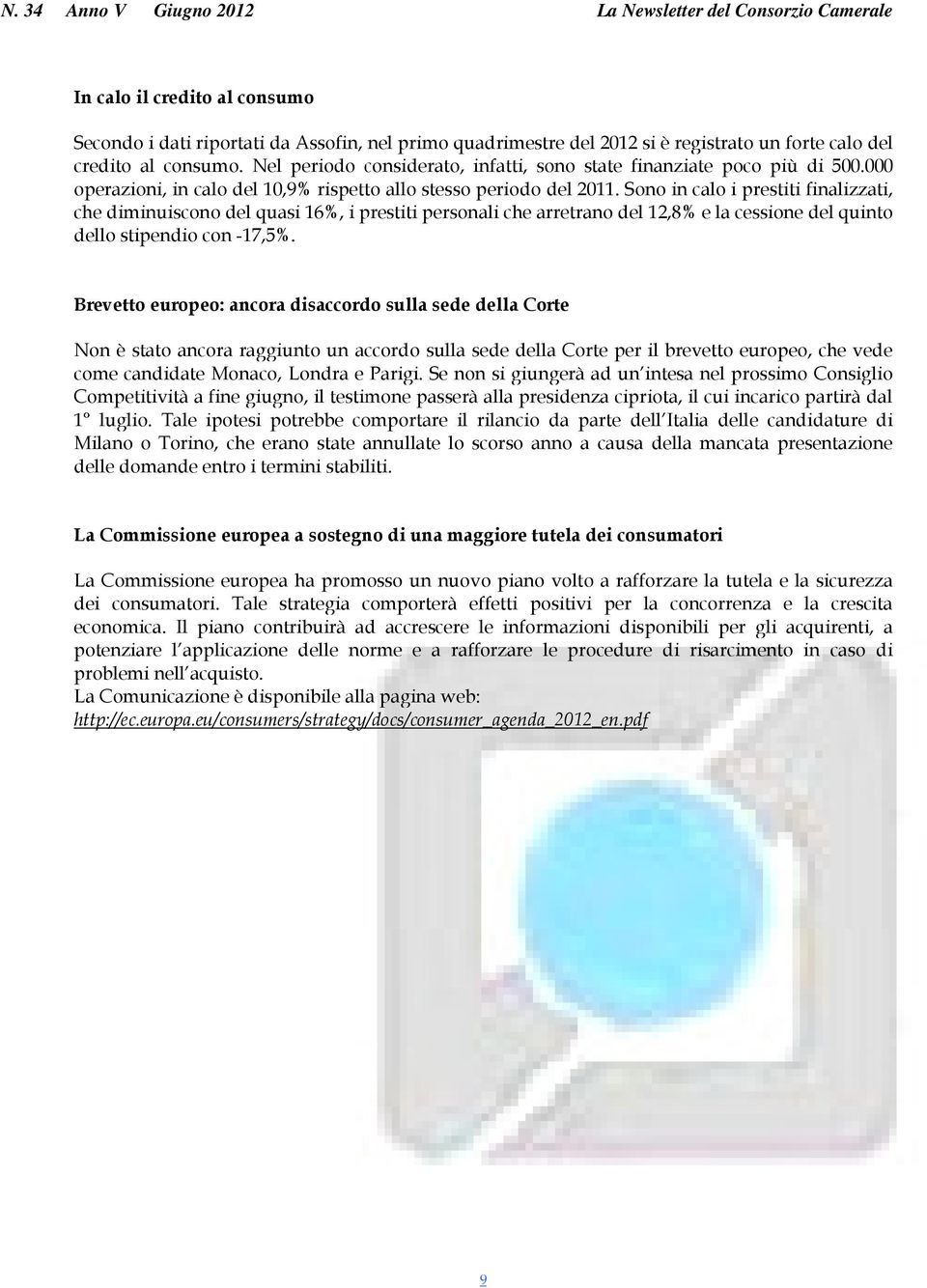 Sono in calo i prestiti finalizzati, che diminuiscono del quasi 16%, i prestiti personali che arretrano del 12,8% e la cessione del quinto dello stipendio con -17,5%.