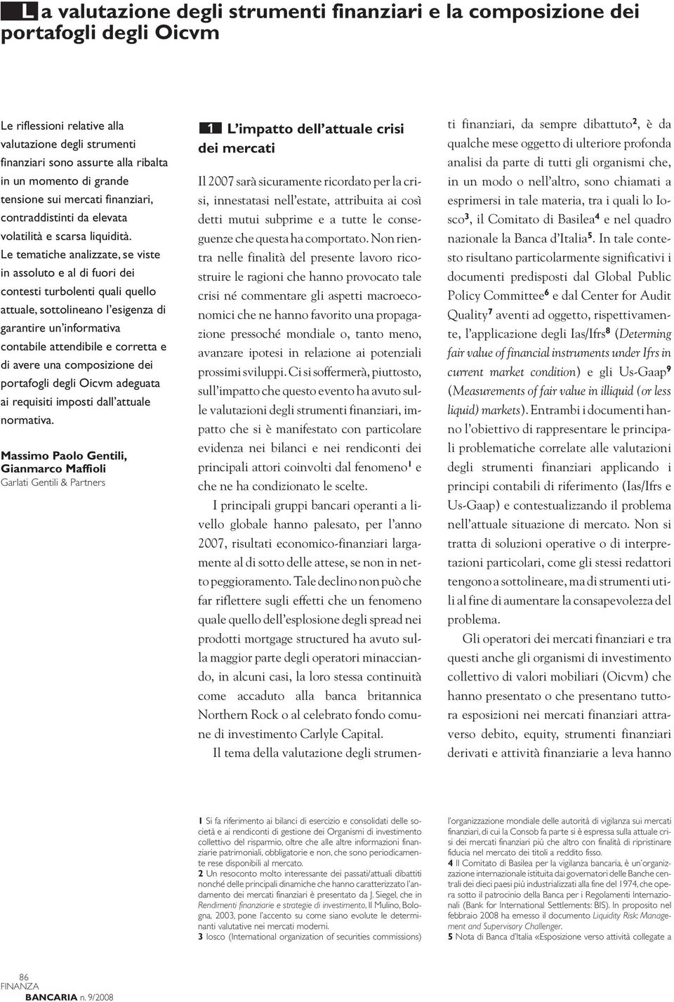 Le tematiche analizzate, se viste in assoluto e al di fuori dei contesti turbolenti quali quello attuale, sottolineano l esigenza di garantire un informativa contabile attendibile e corretta e di