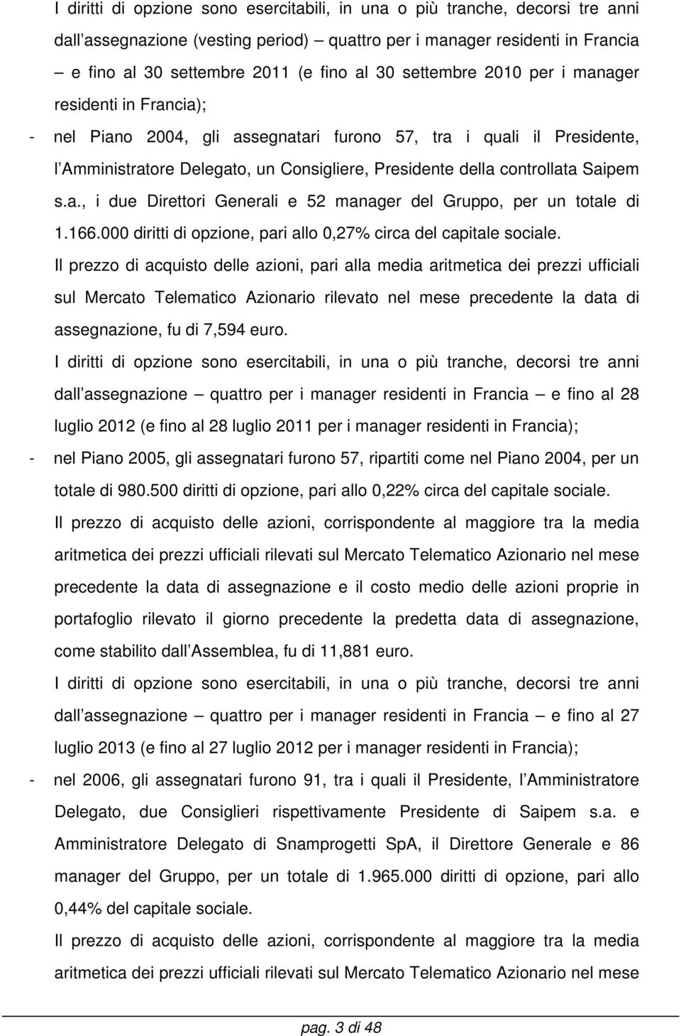 Saipem s.a., i due Direttori Generali e 52 manager del Gruppo, per un totale di 1.166.000 diritti di opzione, pari allo 0,27% circa del capitale sociale.