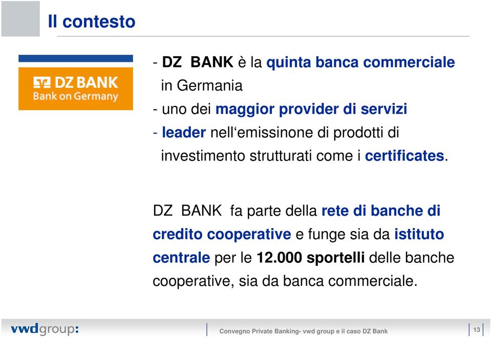 DZ BANK fa parte della rete di banche di credito cooperative e funge sia da istituto centrale per le 12.