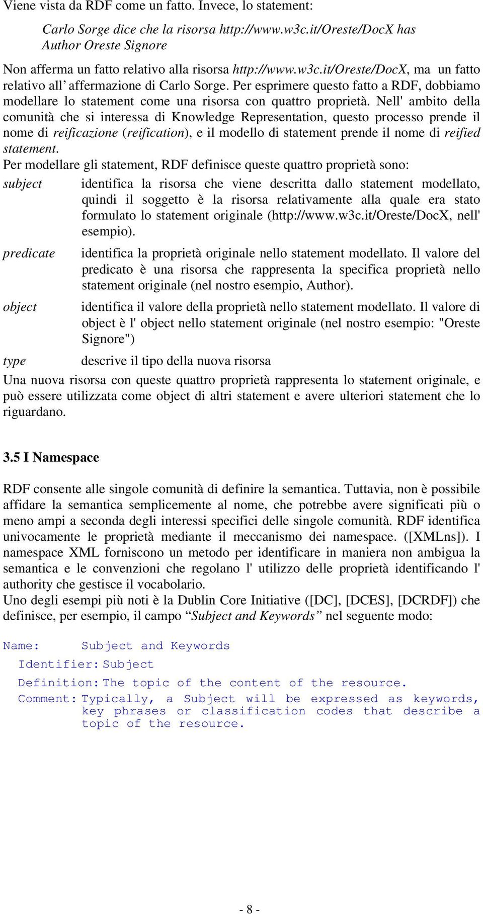 Nell'ambito della comunità che si interessa di Knowledge Representation, questo processo prende il nome di reificazione (reification), e il modello di statement prende il nome di reified statement.