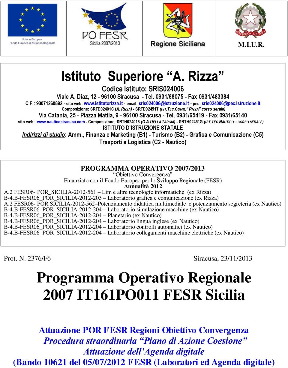 RIZZA corso serale) Via Catania, 25 - Piazza Matila, 9-96100 Siracusa - Tel. 0931/65419 - Fax 0931/65140 sito web: www.nauticosiracusa.com - Composizione: SRTH024016 (G.A.DELLA TARGIA) - SRTH02451G (IST.