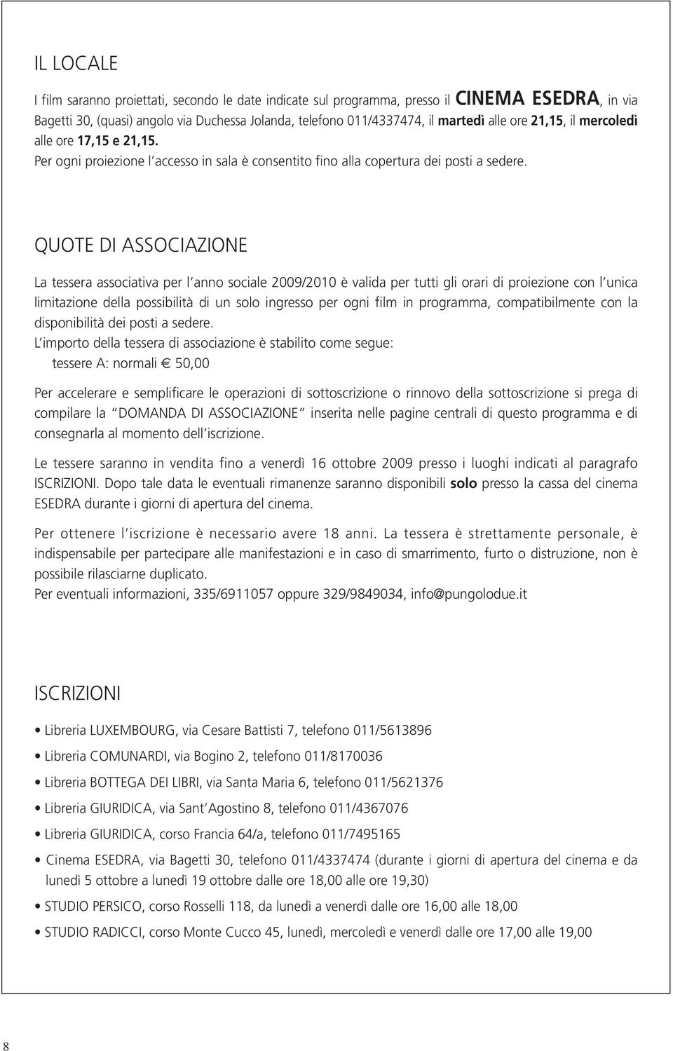 QUOTE DI ASSOCIAZIONE La tessera associativa per l anno sociale 2009/2010 è valida per tutti gli orari di proiezione con l unica limitazione della possibilità di un solo ingresso per ogni film in