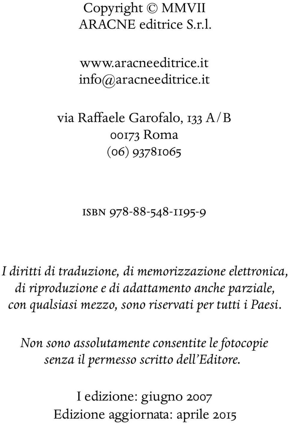 memorizzazione elettronica, di riproduzione e di adattamento anche parziale, con qualsiasi mezzo, sono riservati per