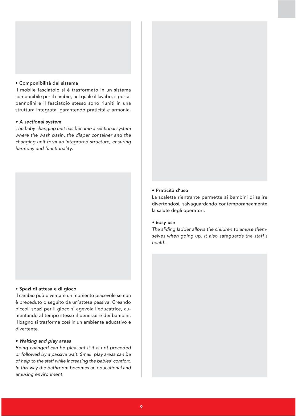 A sectional system The baby changing unit has become a sectional system where the wash basin, the diaper container and the changing unit form an integrated structure, ensuring harmony and