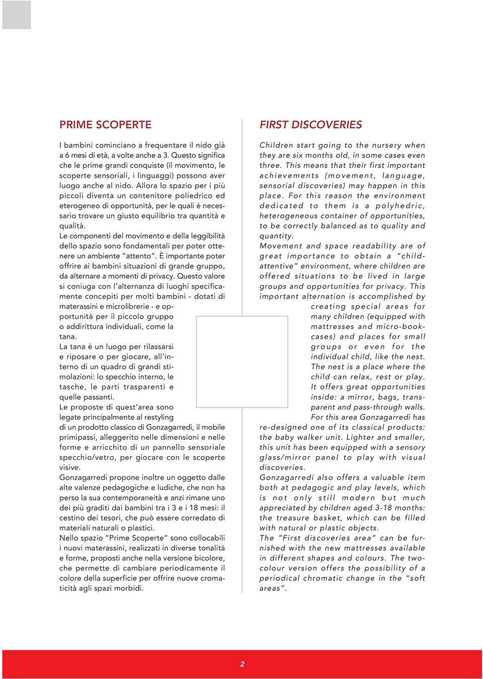 Allora lo spazio per i più piccoli diventa un contenitore poliedrico ed eterogeneo di opportunità, per le quali è necessario trovare un giusto equilibrio tra quantità e qualità.