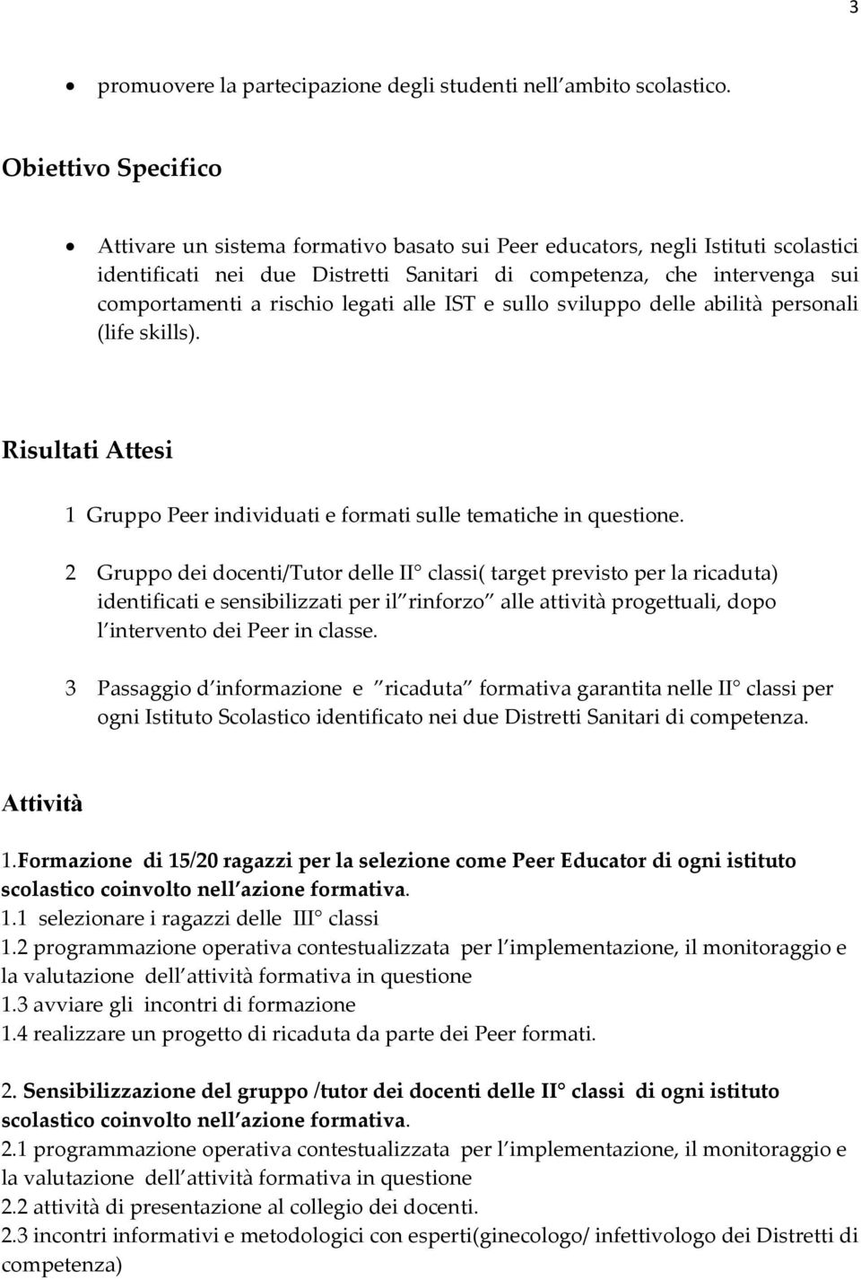 rischio legati alle IST e sullo sviluppo delle abilità personali (life skills). Risultati Attesi 1 Gruppo Peer individuati e formati sulle tematiche in questione.