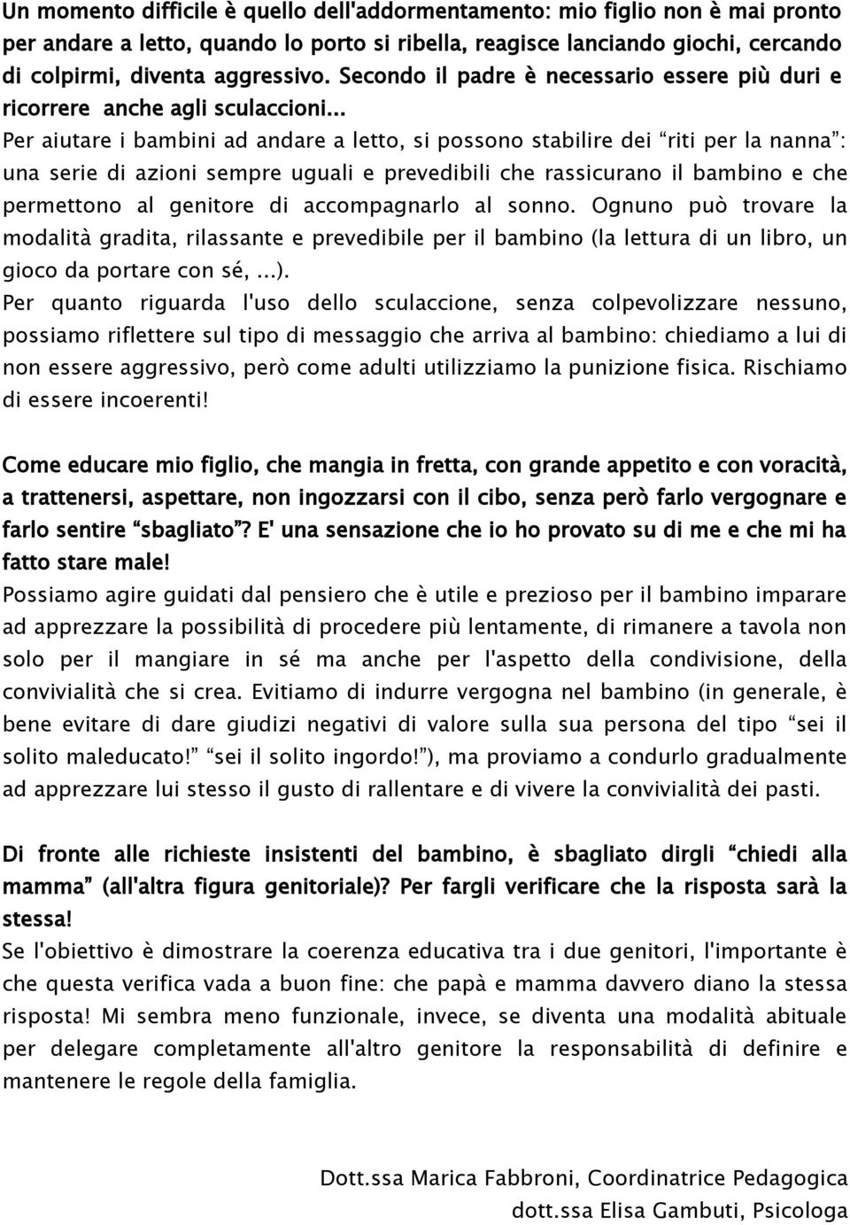 .. Per aiutare i bambini ad andare a letto, si possono stabilire dei riti per la nanna : una serie di azioni sempre uguali e prevedibili che rassicurano il bambino e che permettono al genitore di