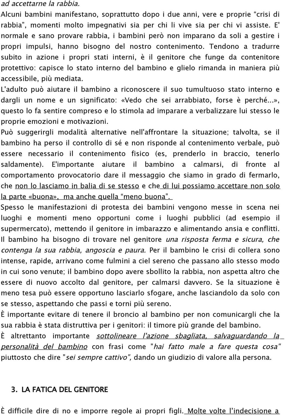 Tendono a tradurre subito in azione i propri stati interni, è il genitore che funge da contenitore protettivo: capisce lo stato interno del bambino e glielo rimanda in maniera più accessibile, più