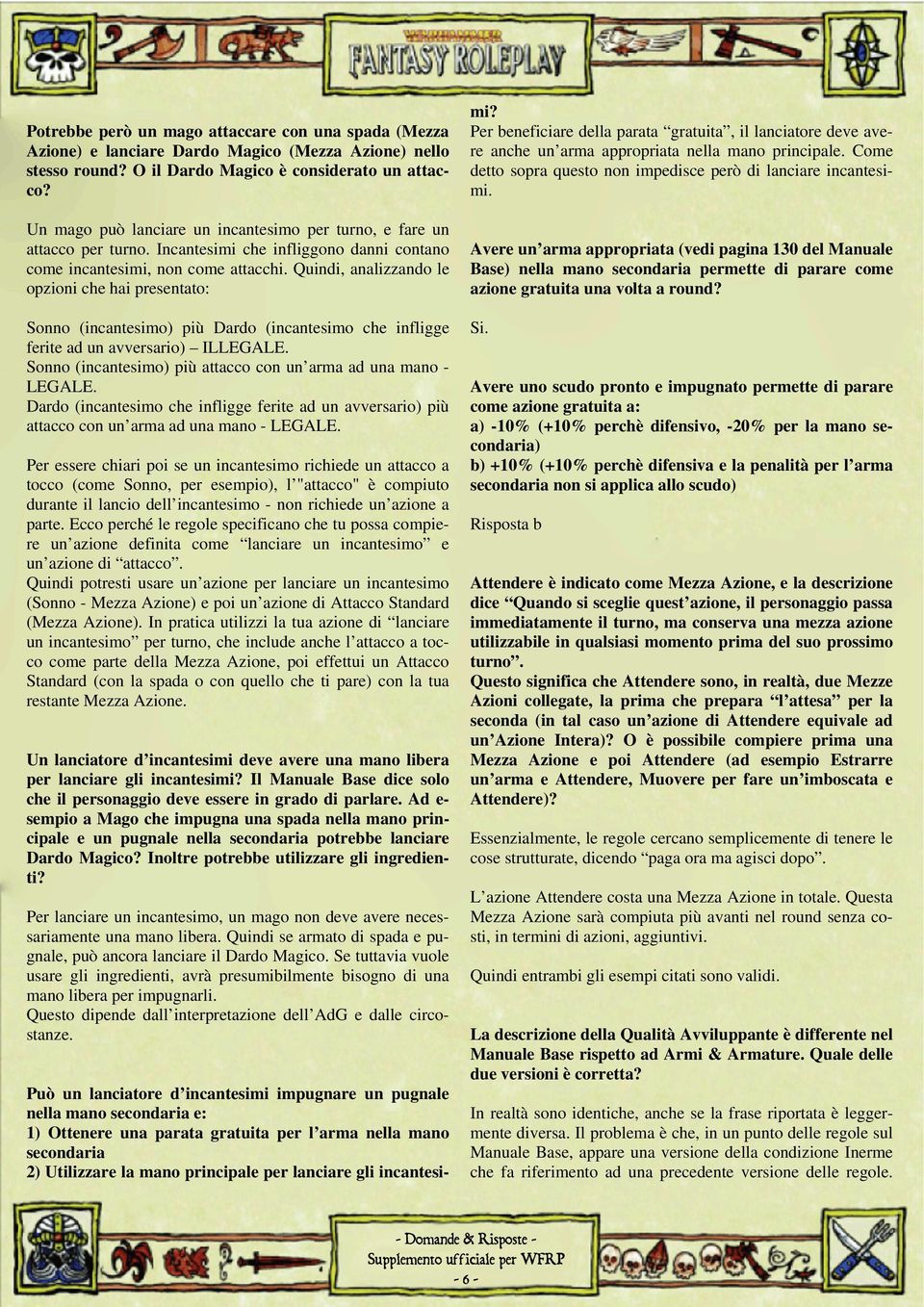 Quindi, analizzando le opzioni che hai presentato: Sonno (incantesimo) più Dardo (incantesimo che infligge ferite ad un avversario) ILLEGALE.