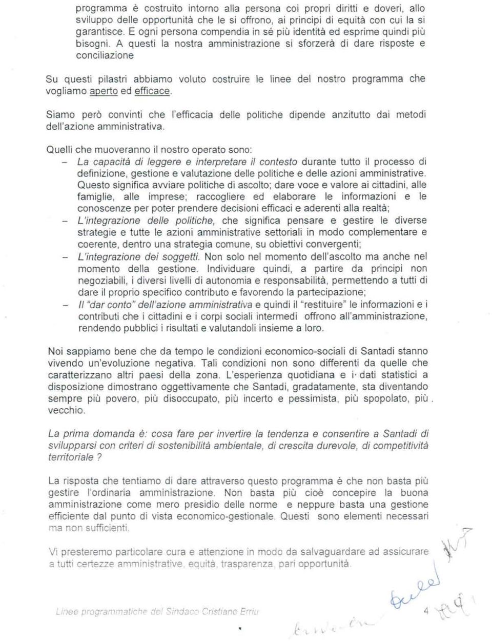 A questi la nostra amministrazione si sforzerà di dare risposte e conci li azione Su questi pilastri abbiamo voluto costruire le linee del nostro programma che vogliamo aperto ed efficace.