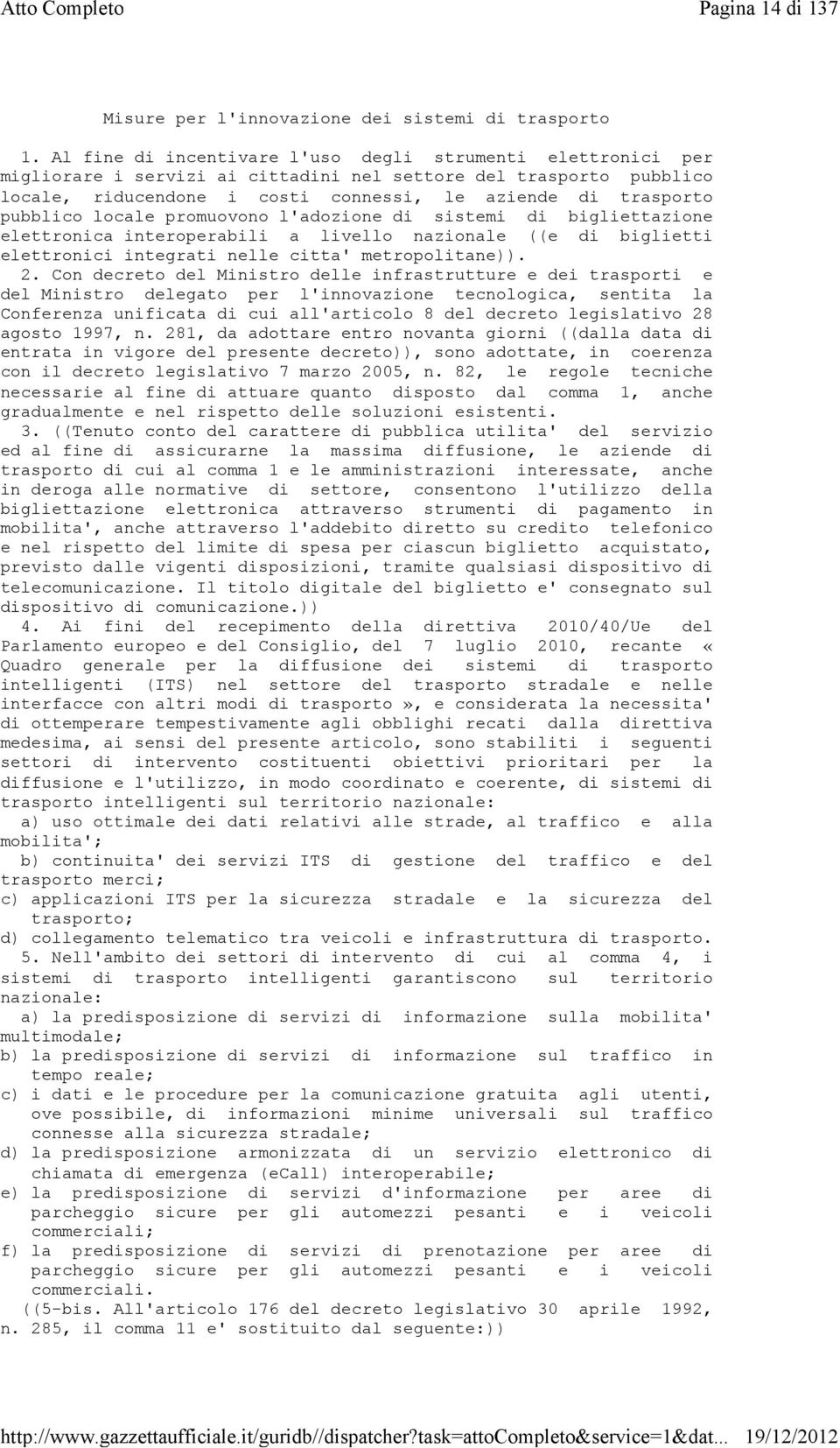 pubblico locale promuovono l'adozione di sistemi di bigliettazione elettronica interoperabili a livello nazionale ((e di biglietti elettronici integrati nelle citta' metropolitane)). 2.