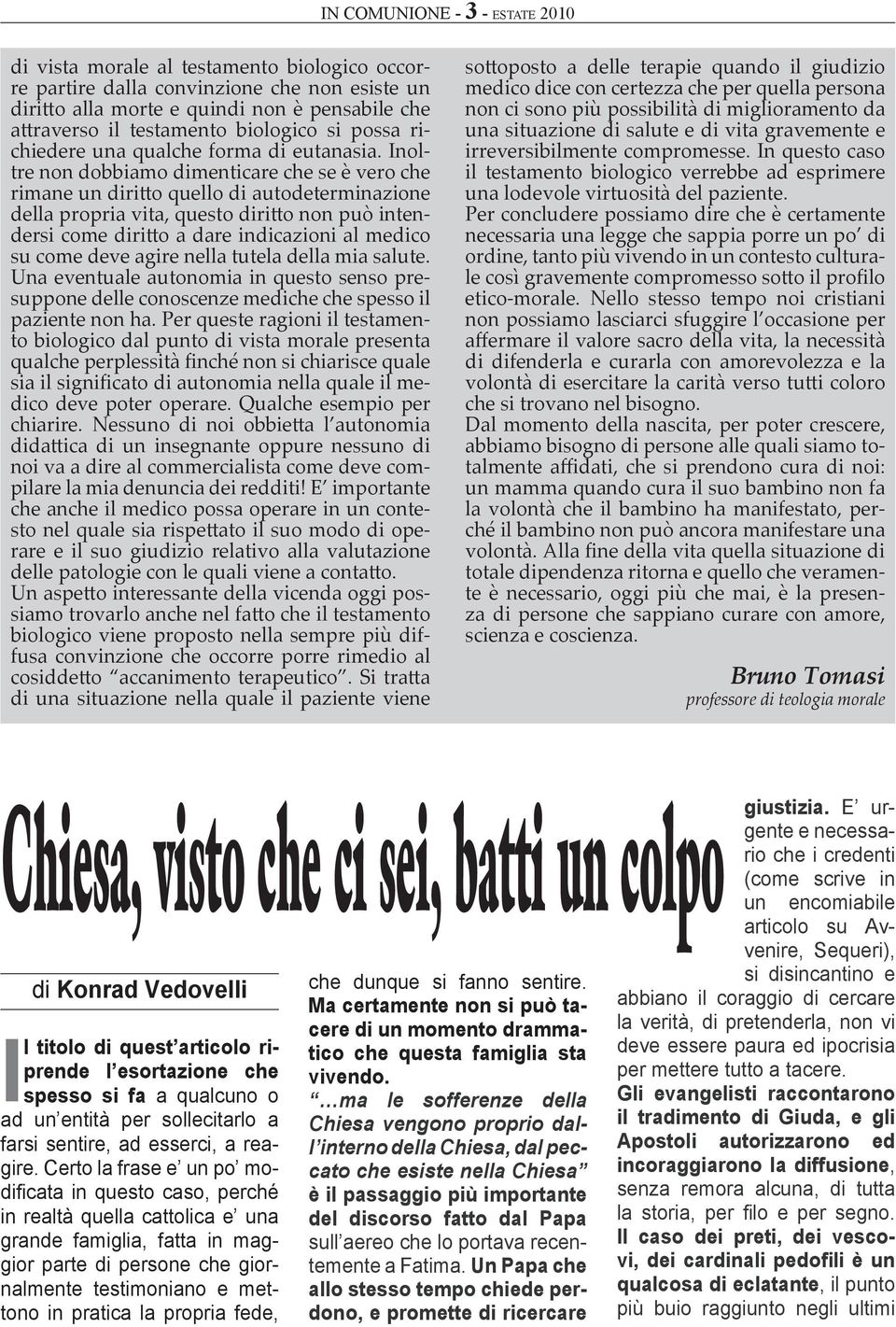 Inoltre non dobbiamo dimenticare che se è vero che rimane un diri o quello di autodeterminazione della propria vita, questo diri o non può intendersi come diri o a dare indicazioni al medico su come