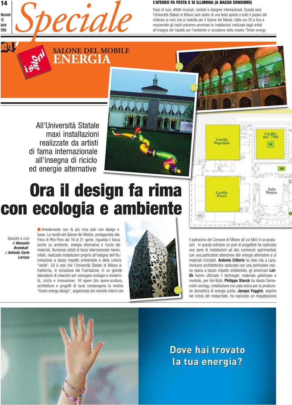 Dalle ore 20 e fino a mezzanotte gli ospiti potranno ammirare le installazioni realizzate dagli artisti all insegna del rispetto per l ambiente in occasione della mostra Green energy SALONE DEL