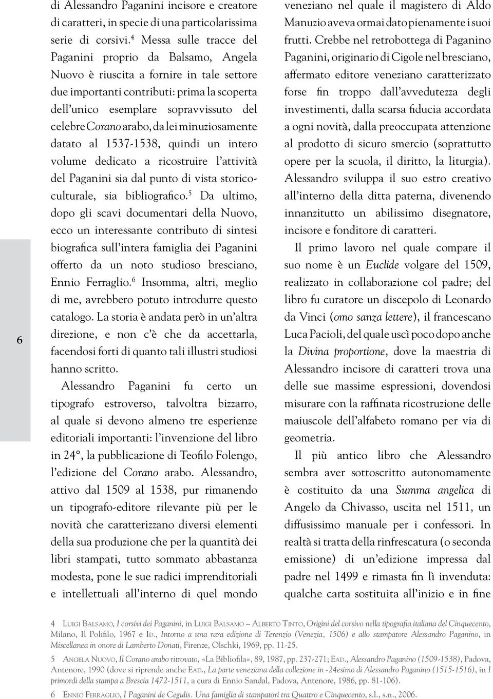 Corano arabo, da lei minuziosamente datato al 1537-1538, quindi un intero volume dedicato a ricostruire l attività del Paganini sia dal punto di vista storicoculturale, sia bibliografico.