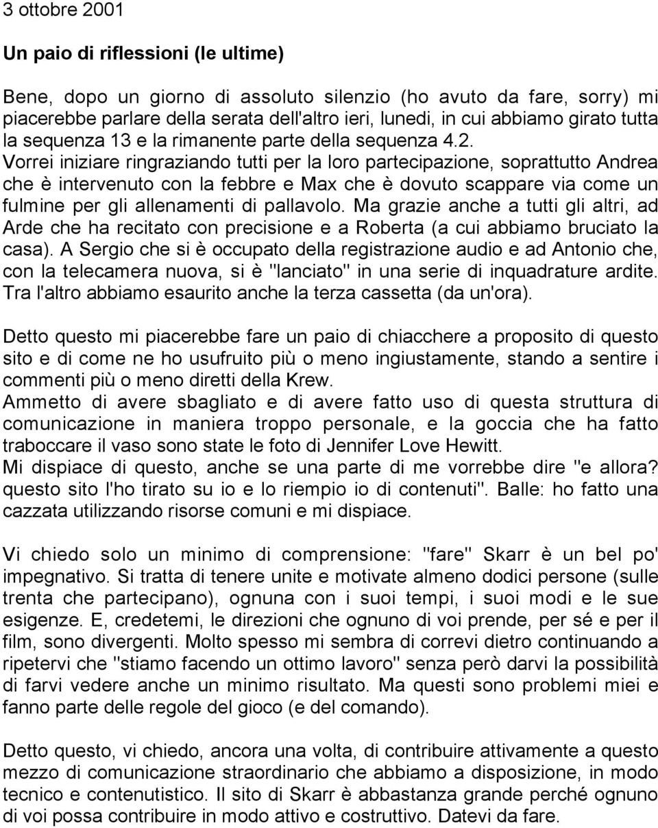 Vorrei iniziare ringraziando tutti per la loro partecipazione, soprattutto Andrea che è intervenuto con la febbre e Max che è dovuto scappare via come un fulmine per gli allenamenti di pallavolo.