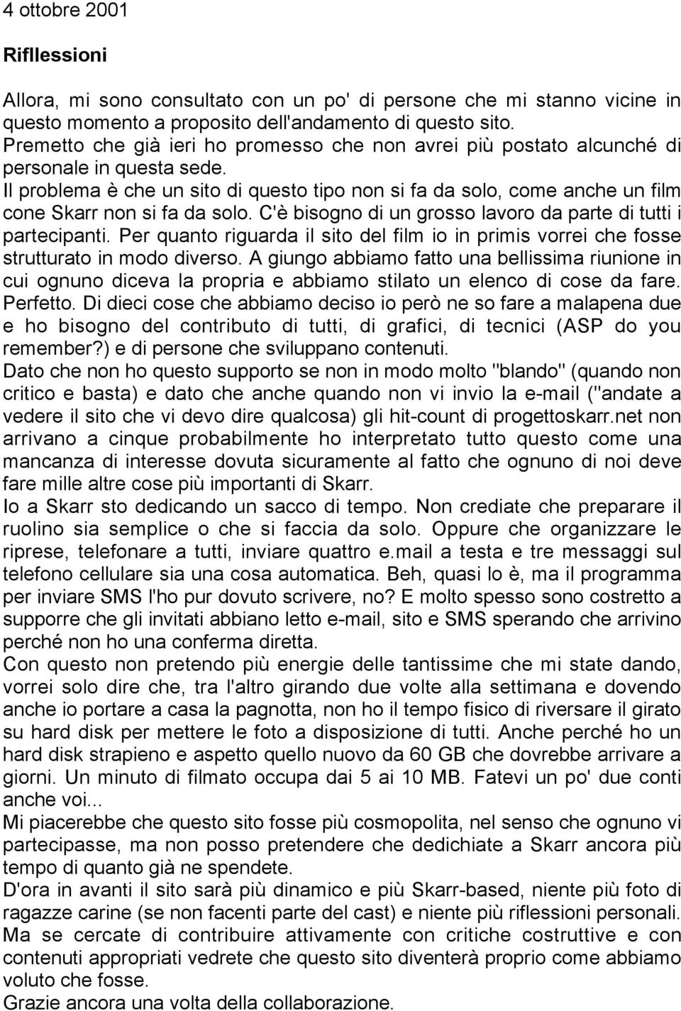 Il problema è che un sito di questo tipo non si fa da solo, come anche un film cone Skarr non si fa da solo. C'è bisogno di un grosso lavoro da parte di tutti i partecipanti.