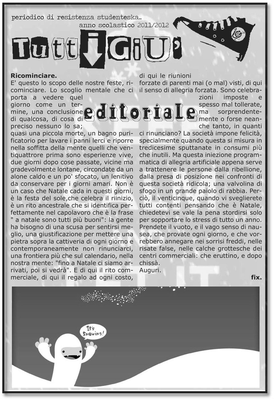 lerci e riporre nella soffitta della mente quelli che ventiquattrore prima sono esperienze vive, due giorni dopo cose passate, vicine ma gradevolmente lontane, circondate da un alone caldo e un po'