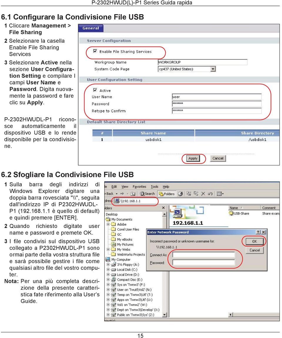 2 Sfogliare la Condivisione File USB 1 Sulla barra degli indirizzi di Windows Explorer digitare una doppia barra rovesciata "\\", seguita dall'indirizzo IP di P2302HWUDL- P1 (192.168.1.1 è quello di default) e quindi premere [ENTER].