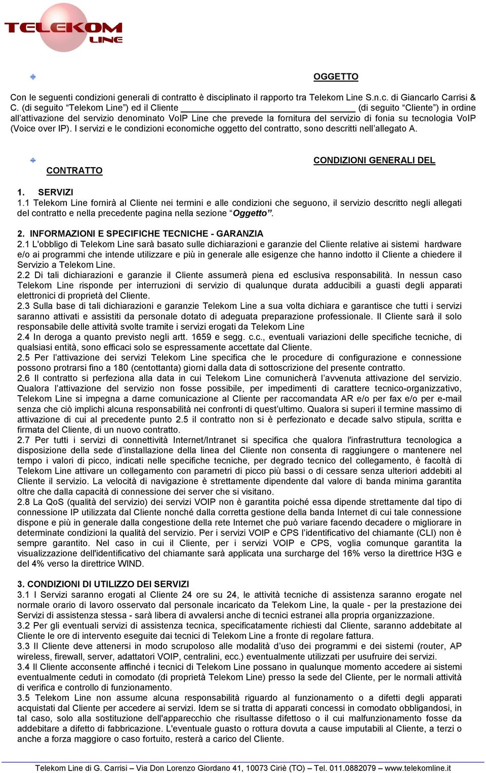 over IP). I servizi e le condizioni economiche oggetto del contratto, sono descritti nell allegato A. CONTRATTO CONDIZIONI GENERALI DEL 1. SERVIZI 1.