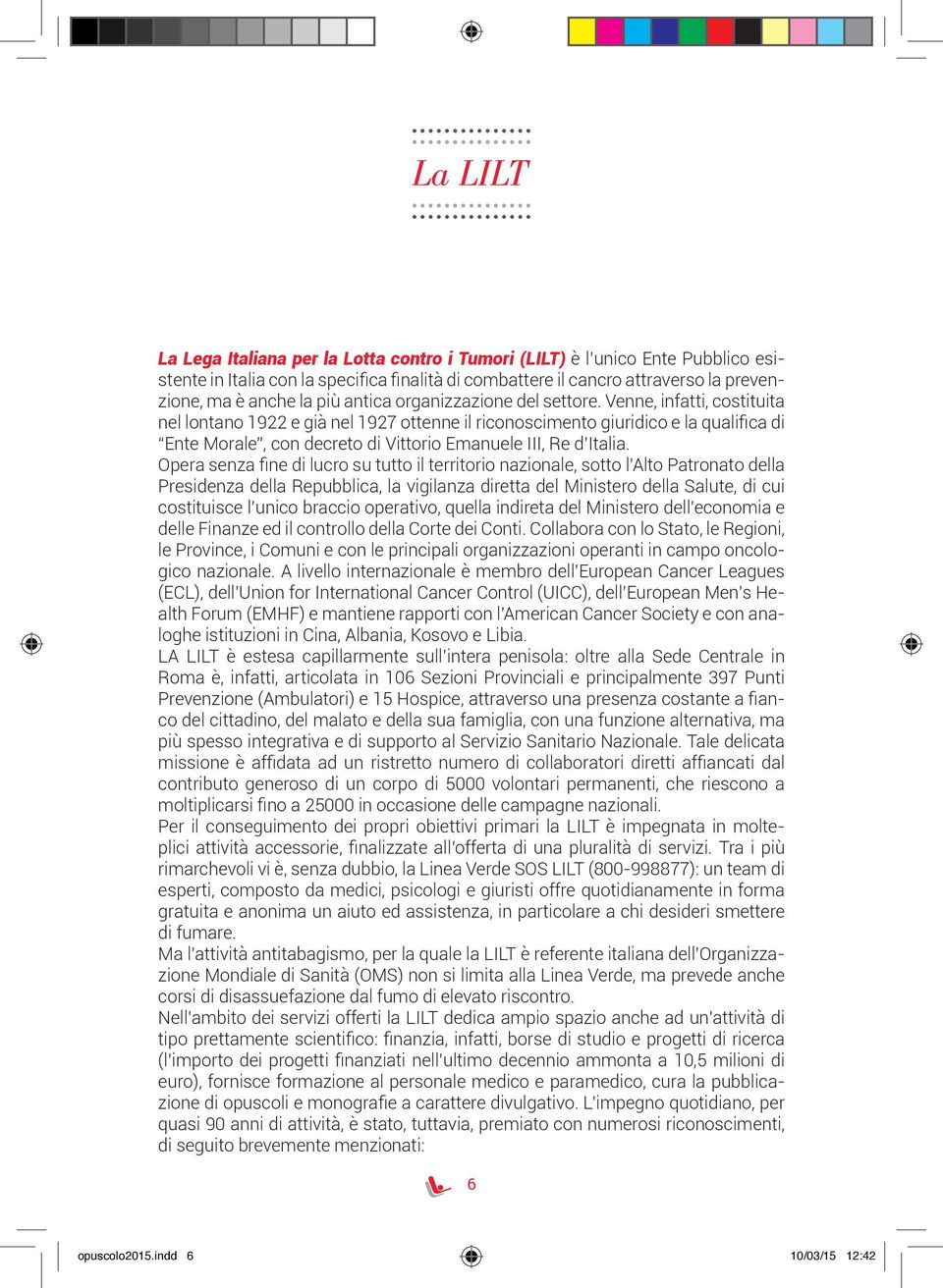 Venne, infatti, costituita nel lontano 1922 e già nel 1927 ottenne il riconoscimento giuridico e la qualifica di Ente Morale, con decreto di Vittorio Emanuele III, Re d Italia.