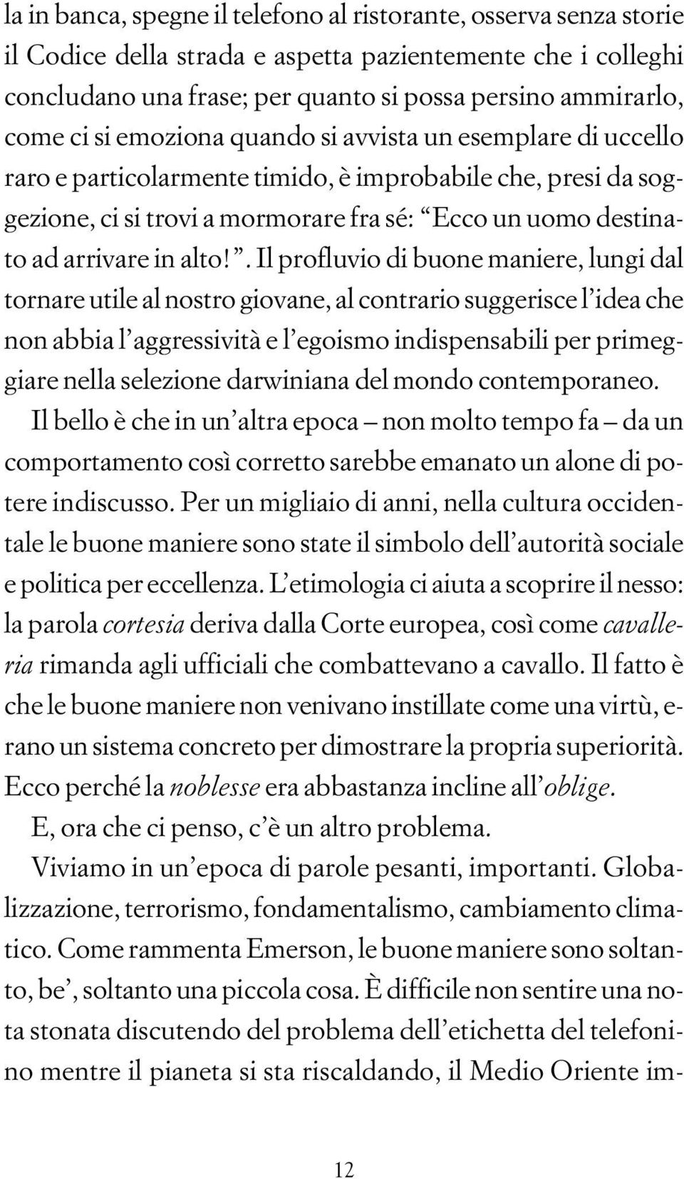 . Il profluvio di buone maniere, lungi dal tornare utile al nostro giovane, al contrario suggerisce l idea che non abbia l aggressività e l egoismo indispensabili per primeggiare nella selezione