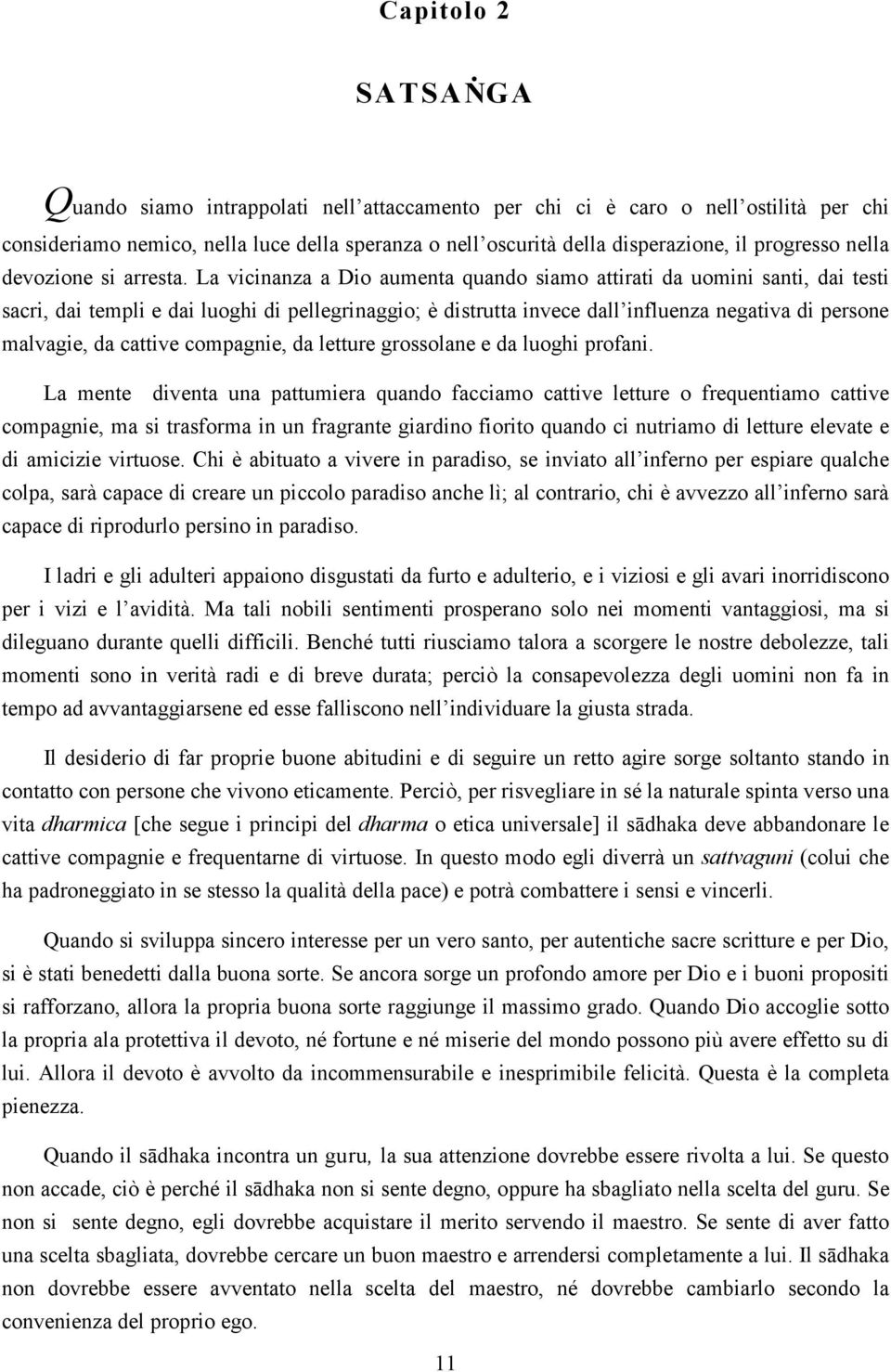 La vicinanza a Dio aumenta quando siamo attirati da uomini santi, dai testi sacri, dai templi e dai luoghi di pellegrinaggio; è distrutta invece dall influenza negativa di persone malvagie, da