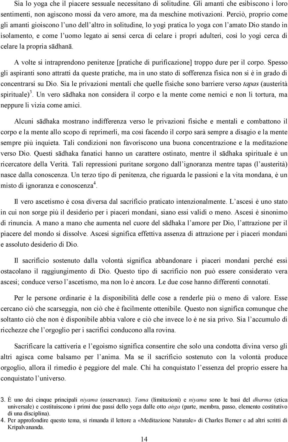 adulteri, così lo yogi cerca di celare la propria sādhanā. A volte si intraprendono penitenze [pratiche di purificazione] troppo dure per il corpo.