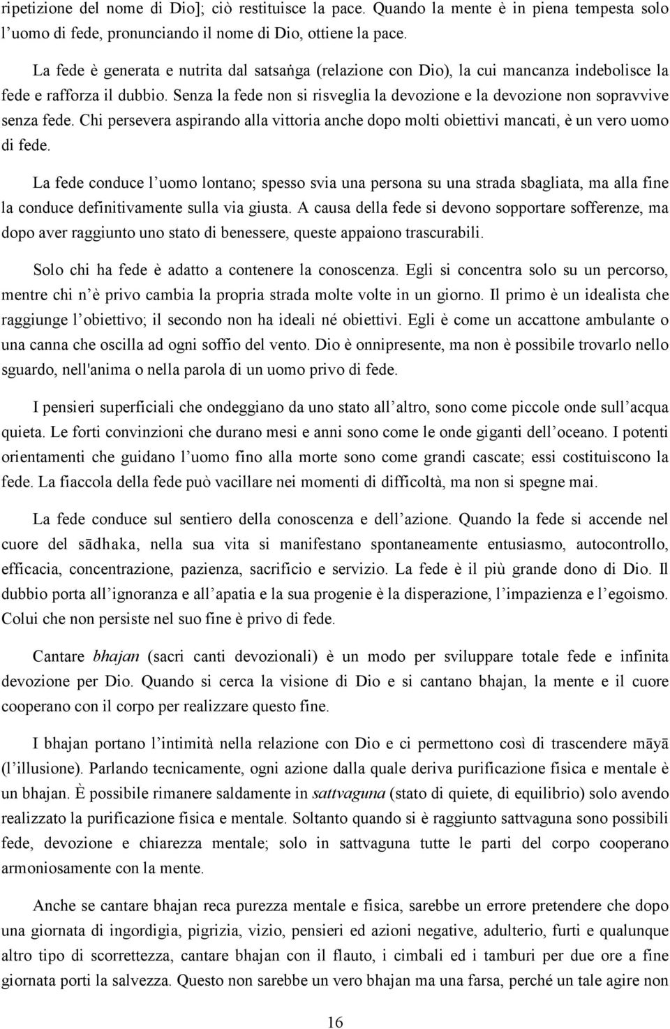 Senza la fede non si risveglia la devozione e la devozione non sopravvive senza fede. Chi persevera aspirando alla vittoria anche dopo molti obiettivi mancati, è un vero uomo di fede.