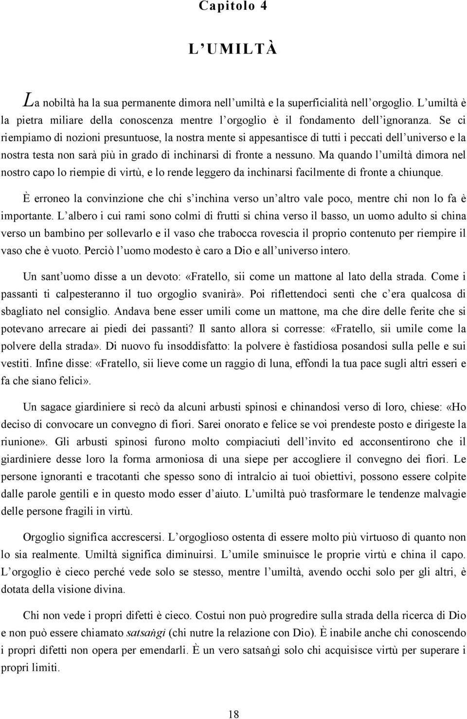 Se ci riempiamo di nozioni presuntuose, la nostra mente si appesantisce di tutti i peccati dell universo e la nostra testa non sarà più in grado di inchinarsi di fronte a nessuno.