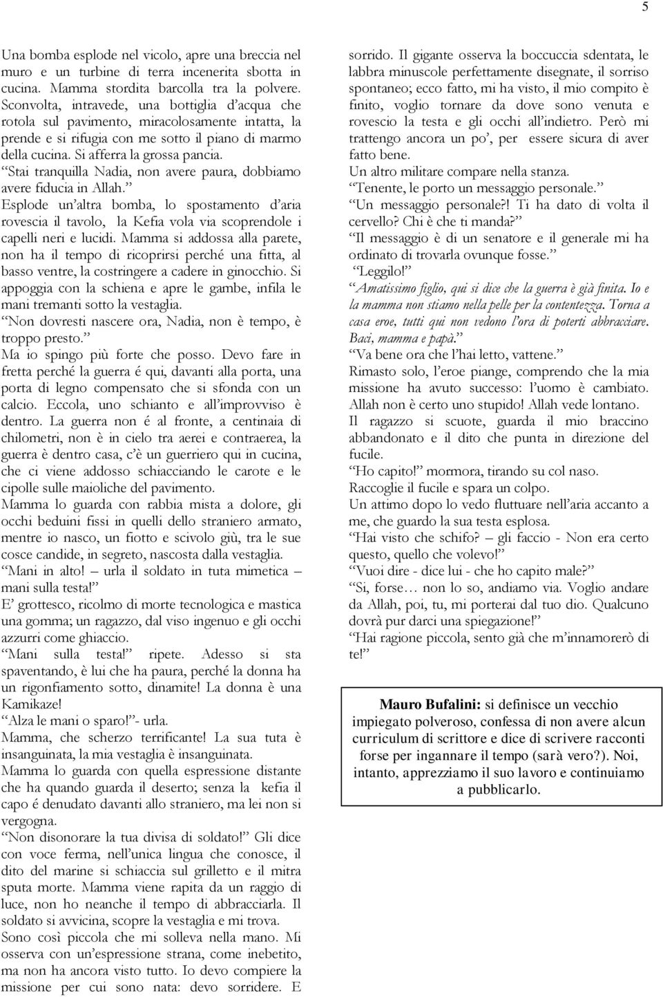 Stai tranquilla Nadia, non avere paura, dobbiamo avere fiducia in Allah. Esplode un altra bomba, lo spostamento d aria rovescia il tavolo, la Kefia vola via scoprendole i capelli neri e lucidi.