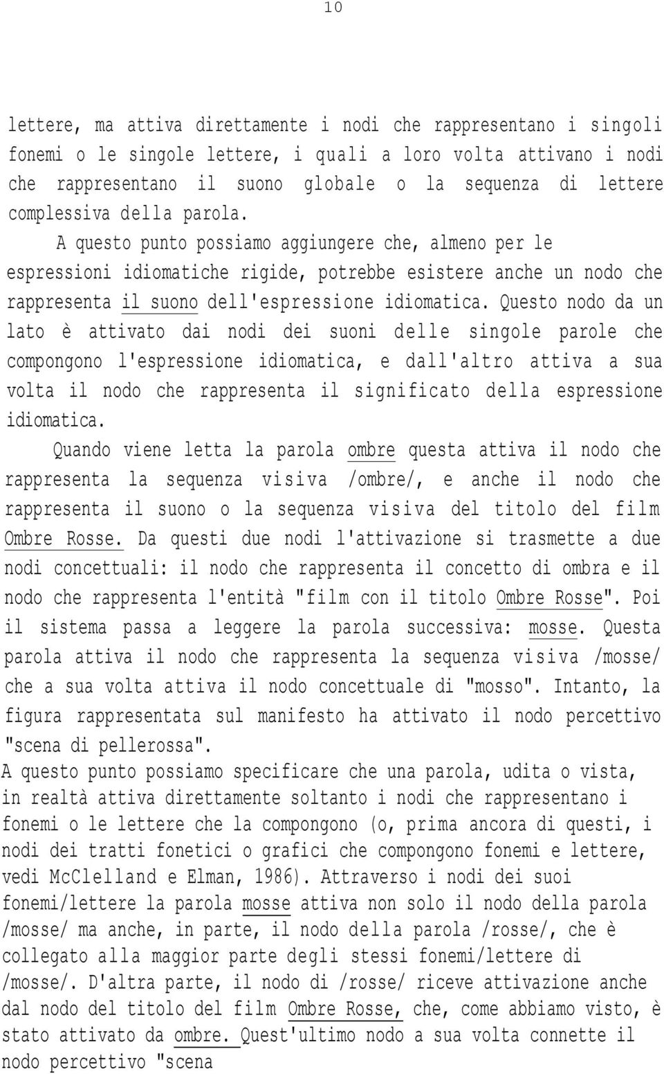 Questo nodo da un lato è attivato dai nodi dei suoni delle singole parole che compongono l'espressione idiomatica, e dall'altro attiva a sua volta il nodo che rappresenta il significato della