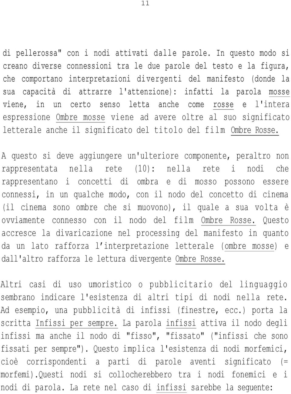 la parola mosse viene, in un certo senso letta anche come rosse e l'intera espressione Ombre mosse viene ad avere oltre al suo significato letterale anche il significato del titolo del film Ombre