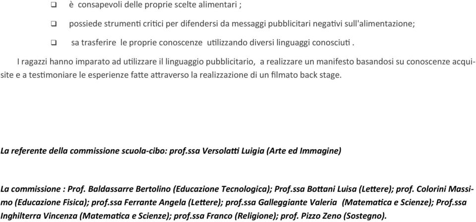 I ragazzi hanno imparato ad utilizzare il linguaggio pubblicitario, a realizzare un manifesto basandosi su conoscenze acquisite e a testimoniare le esperienze fatte attraverso la realizzazione di un