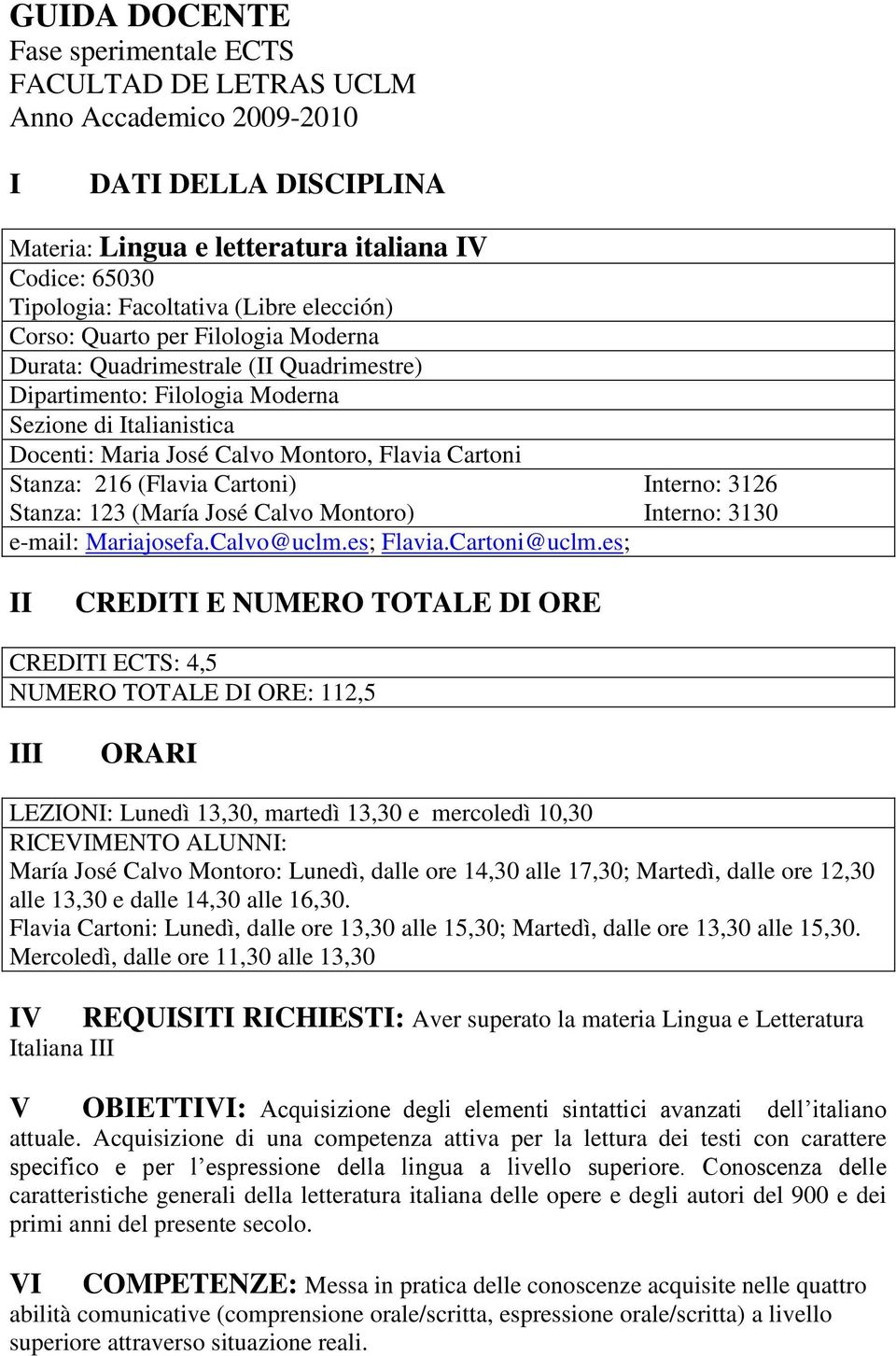 (Flavia Cartoni) Interno: 3126 Stanza: 123 (María José Calvo Montoro) Interno: 3130 e-mail: Mariajosefa.Calvo@uclm.es; Flavia.Cartoni@uclm.