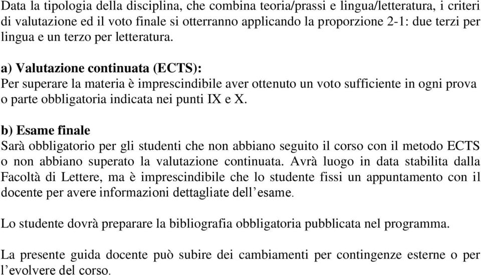 b) Esame finale Sarà obbligatorio per gli studenti che non abbiano seguito il corso con il metodo ECTS o non abbiano superato la valutazione continuata.