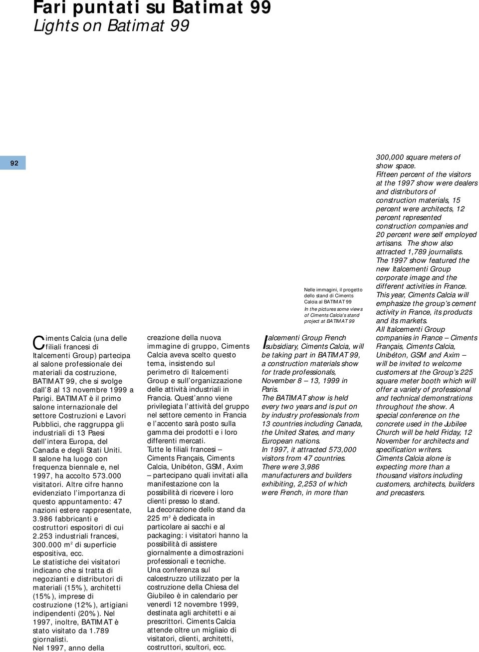 BATIMAT è il primo salone internazionale del settore Costruzioni e Lavori Pubblici, che raggruppa gli industriali di 13 Paesi dell intera Europa, del Canada e degli Stati Uniti.